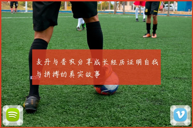 麦丹与香农分享成长经历证明自我与拼搏的真实故事